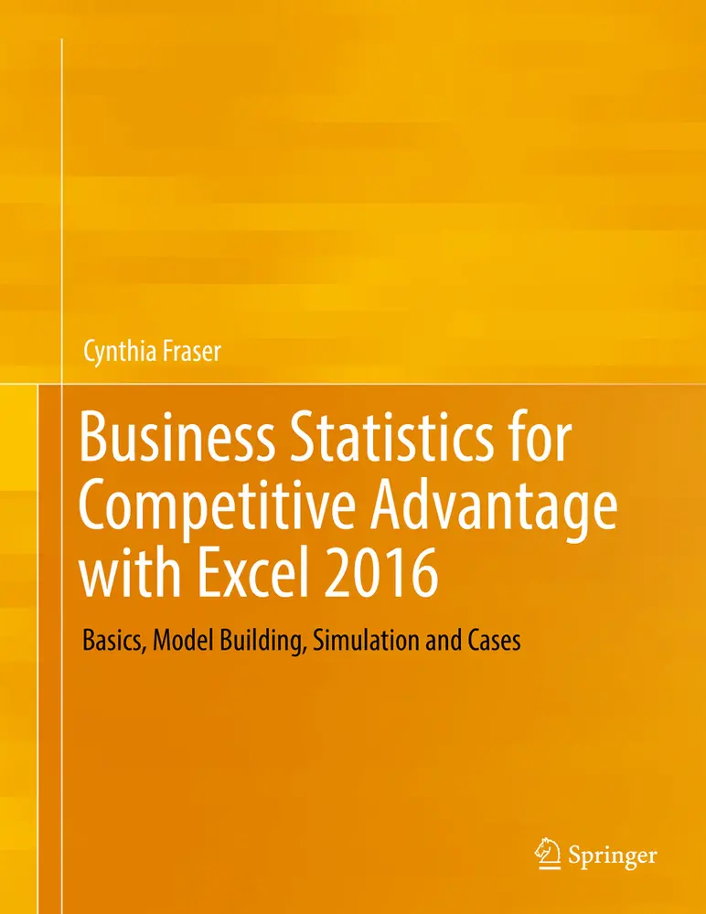 USED-Business Statistics for Competitive Advantage with Excel 2016: Basics, Model Building, Simulation and Cases by Fraser, Cynthia (Hardcover)
