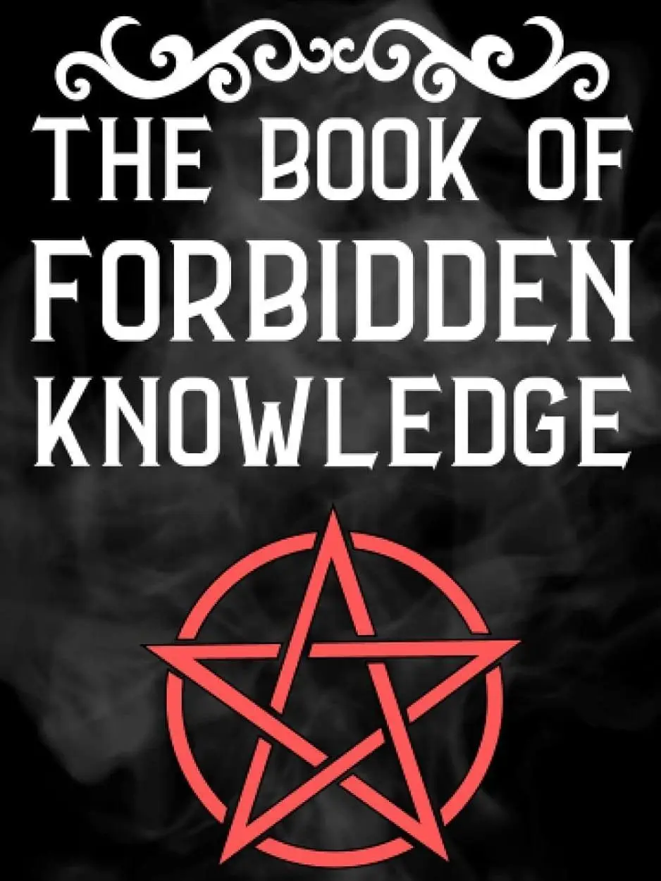 The Book Of Forbidden Knowledge: Black Magic, Superstitions, Charms, Divination, Signs, Omens, Etc.