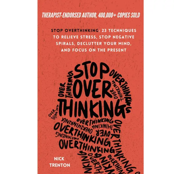 Stop Overthinking: 23 Techniques to Relieve Stress, Stop Negative Spirals, Declutter Your Mind, and Focus on the Present (The Path to Calm)
