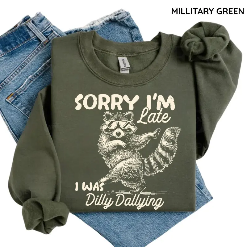 Funny Raccoon Sorry I'm Late I Was Dilly Dallying Sweatshirt, Sarcastic Humor Tee, Cute Trash Panda Graphic Top, Trendy Meme Gift