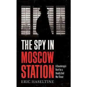 USED-The Spy in Moscow Station: A counterspy’s hunt for a deadly Cold War threat by Eric Haseltine (Paperback)