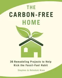 USED-The Carbon-Free Home: 36 Remodeling Projects to Help Kick the Fossil-Fuel Habit by Stephen & Rebekah Hren (Paperback)
