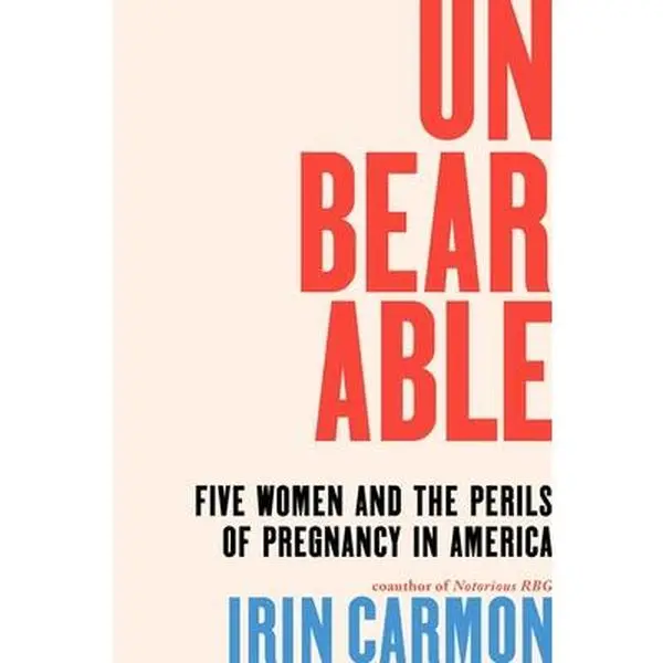 Unbearable: Five Women and the Perils of Pregnancy in America -- Irin Carmon, Hardcover