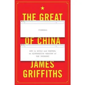 USED-The Great Firewall of China: How to Build and Control an Alternative Version of the Internet by Griffiths, James (Hardcover)
