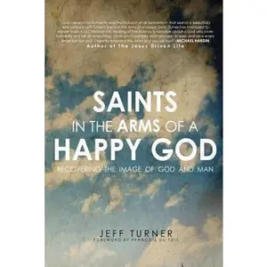 USED-Saints in the Arms of a Happy God: Recovering the Image of God and Man by Turner, Jeff (Paperback)