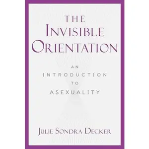 USED-The Invisible Orientation: An Introduction to Asexuality by Decker, Julie Sondra (Hardcover)