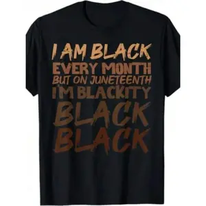 100%  I Am Black Every Month Juneteenth Blackity Men Women Kids T-Shirt S-5XL ZPHS