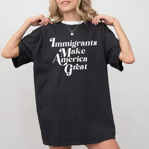 Immigrants Make America Great, Pro Immigration T-shirt, Support Immigration Shirt, Activist Tee