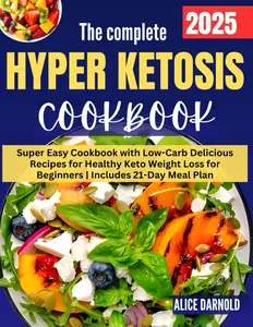 The Complete Hyper Ketosis Diet: Super Easy Cookbook with Low-Carb Delicious Recipes for Healthy Keto Weight Loss for Beginners