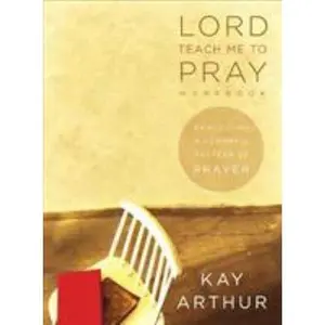 USED-Lord, Teach Me to Pray: Practicing a Powerful Pattern of Prayer (Bible Study Book) by Kay Arthur (Paperback)