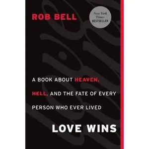 USED-Love Wins: A Book About Heaven, Hell, and the Fate of Every Person Who Ever Lived by Rob Bell (Hardcover)