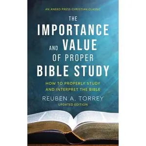 USED-The Importance and Value of Proper Bible Study: How to Properly Study and Interpret the Bible by Torrey, Reuben a. (Paperback)