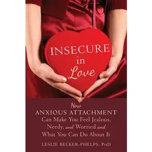 USED-Insecure in Love: How Anxious Attachment Can Make You Feel Jealous, Needy, and Worried and What You Can Do about It by Becker-Phelps, Leslie (Paperback)