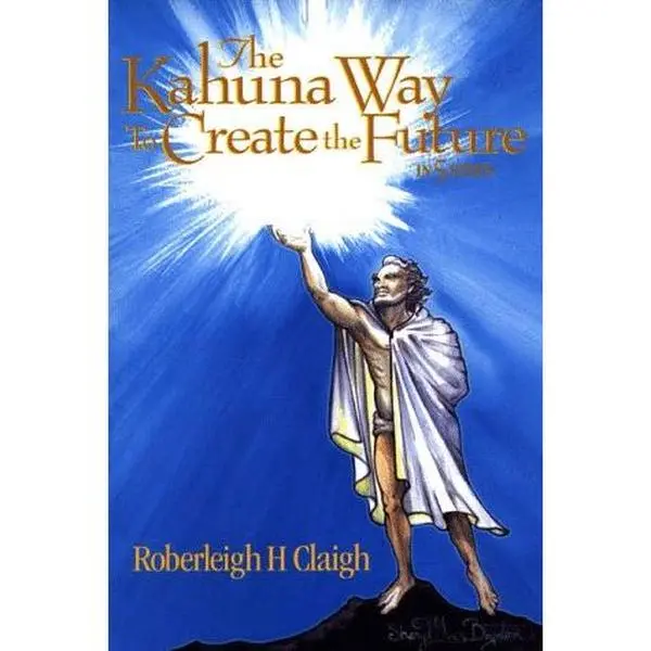 USED-The Kahuna Way to Create the Future by Roberleigh H. Claigh (Paperback)