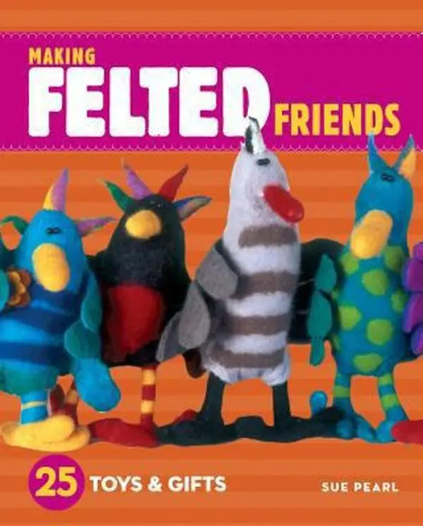 Used Book - Making Felted Friends: 25 Toys & Gifts by Sue Pearl (Paperback, English) - Easy-to-Learn Craft Ideas, Felt Creations, DIY Projects, Inspires Creativity, Felt Crafts