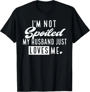 I'm Not Spoiled My Husband Just Loves Me Funny Wife T-Shirt Pure Cotton Graphic Tees Menswear Top: Gifts for Men & Women