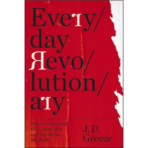 Everyday Revolutionary: How to Transcend the Culture War and Transform the World by J.D. Greear [Paperback Book]