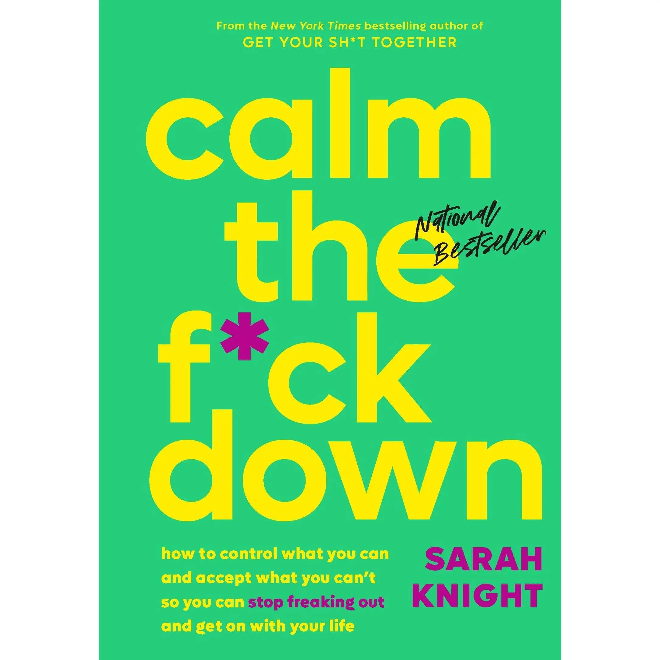 Calm the F*ck Down: How to Control What You Can and Accept What You Can't So You Can Stop Freaking Out and Get on with Your Life -- Sarah Knight - Hardcover