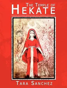 The Temple of Hekate: Exploring the Goddess Hekate Through Ritual, Meditation and Divination -- Tara Sanchez - Paperback