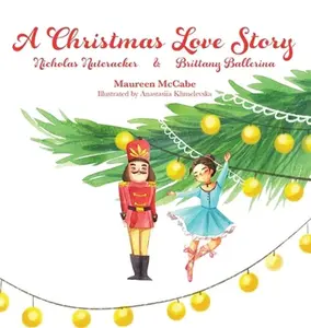 USED-A Christmas Love Story: Nicholas Nutcracker & Brittany Ballerina by McCabe, Maureen (Hardcover)