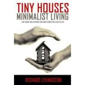 USED-Tiny Houses: Minimalist Living, Tiny Homes and Shipping Container Homes for a Better Life by Livingston, Richard (Paperback)