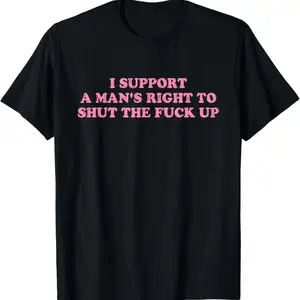 100% Cotton Unisex I Support A Man's Right To Shut The Fuck Up T-Shirt Oversized  Office Gift for Streetwear Lovers Trending Athletic T-Shirt