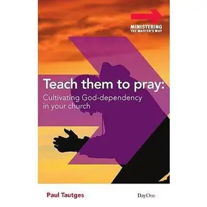 USED-Teach Them to Pray: Cultivating God-Dependency in Your Church (Ministering the Master's Way) by Paul Tautges (Paperback)
