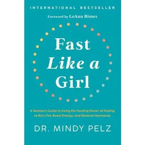 Fast Like a Girl: A Woman's Guide to Using the Healing Power of Fasting to Burn Fat, Boost Energy, and Balance Hormones -- Mindy Pelz, Hardcover