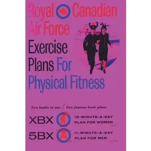 Royal Canadian Air Force Exercise Plans for Physical Fitness: Two Books in One / Two Famous Basic Plans (The XBX Plan for Women, the 5BX Plan for Men) -- Royal Canadian Air Force, Paperback