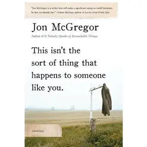 USED-This Isn't the Sort of Thing That Happens to Someone Like You: Stories by McGregor, Jon (Paperback)
