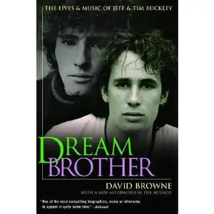 Dream Brother: The Lives and Music of Jeff and Tim Buckley -- David Browne, Paperback