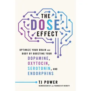The DOSE Effect: Optimize Your Brain and Body by Boosting Your Dopamine, Oxytocin, Serotonin, and Endorphins by Tj Power [Hardback Book]