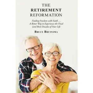 USED-The Retirement Reformation: Finding Freedom with Faith.... a Better Way to Experience the Final (And Best) Decades of Your Life by Bruinsma, Bruce (Paperback)