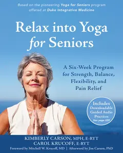 USED-Relax Into Yoga for Seniors: A Six-Week Program for Strength, Balance, Flexibility, and Pain Relief by Carson, Kimberly (Paperback)