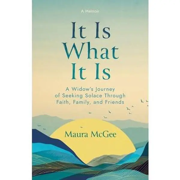 It Is What It Is: A Widow's Journey of Seeking Solace Through Faith, Family, and Friends -- Maura McGee, Paperback