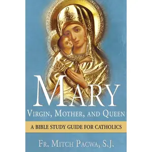 Mary-Virgin, Mother, and Queen: A Bible Study Guide for Catholics