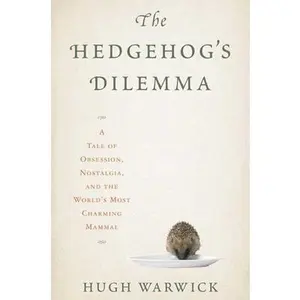USED-The Hedgehog's Dilemma: A Tale of Obsession, Nostalgia, and the World's Most Charming Mammal by Hugh Warwick (Hardcover)