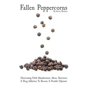 USED-Fallen Peppercorns: Overcoming Child Abandonment, Abuse, Starvation & Drug Addiction To Become A Humble Optimist by Meehan, Kevin J. (Paperback)