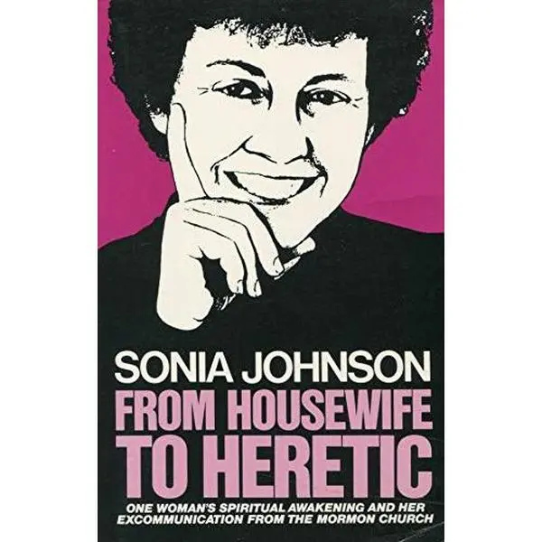 USED-From Housewife to Heretic: One woman's spiritual awakening and her excommunication from the Mormon church by Sonia Johnson (Paperback)