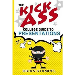 USED-The Kick Ass College Guide to Presentations: Create Awesome Presentations, Speak Like a Pro, Rule the World by Stampfl, Brian (Paperback)