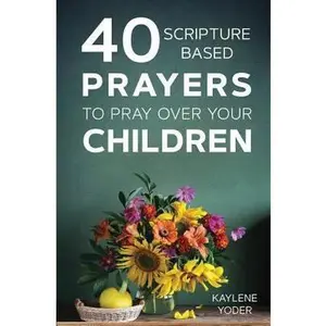 USED-40 Scripture-Based Prayers to Pray Over Your Children by Yoder, Kaylene (Paperback)