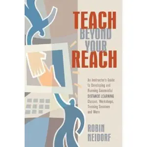 USED-Teach Beyond Your Reach: An Instructor's Guide to Developing and Running Successful Distance Learning Classes, Workshops, Training Sessions and More by Robin Neidorf (Paperback)