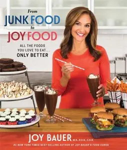 USED-From Junk Food to Joy Food: All the Foods You Love to Eat... Only Better by Joy Bauer (Hardcover)