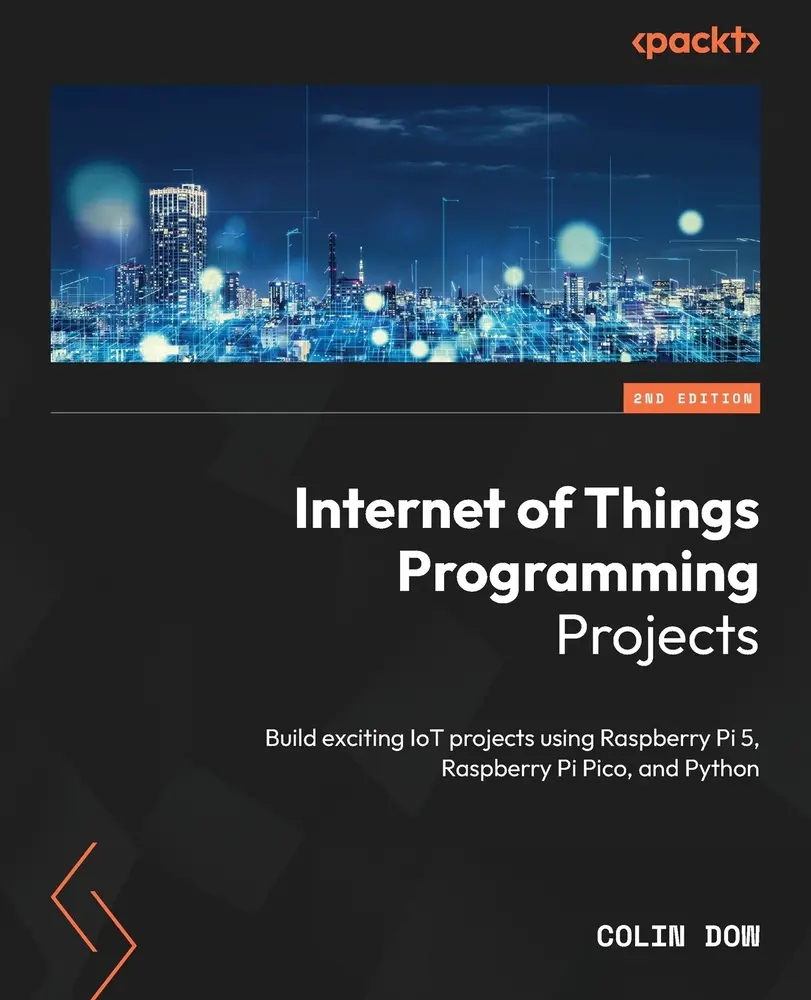 USED-Internet of Things Programming Projects - Second Edition: Build exciting IoT projects using Raspberry Pi 5, Raspberry Pi Pico, and Python by Dow, Colin (Paperback)