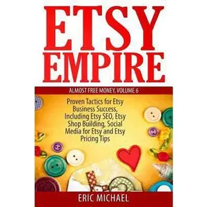 USED-Etsy Empire: Proven Tactics for Your Etsy Business Success, Including Etsy SEO, Etsy Shop Building, Social Media for Etsy and Etsy Pricing Tips by Michael, Eric (Paperback)