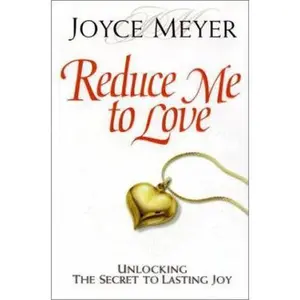 USED-Reduce Me to Love: Unlocking the Secret to Lasting Joy by Joyce Meyer (Hardcover)
