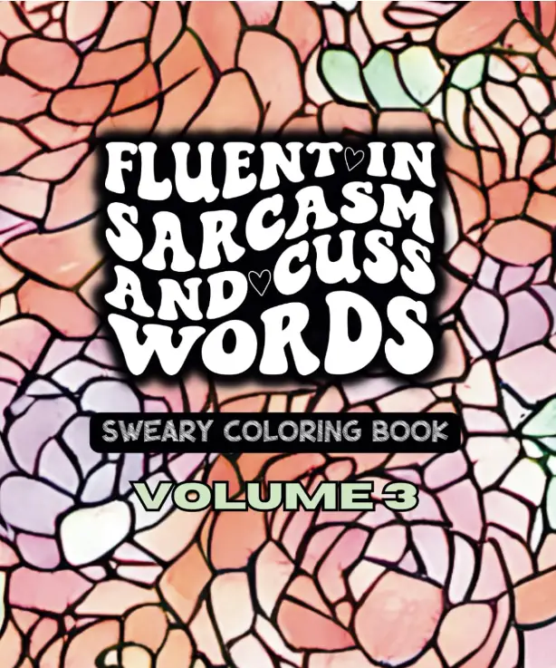 Fluent In Sarcasm and Cuss Words - Volume THREE (3) - A Sweary Motivational Adult Coloring Book - 49 Unique Designs - 7.5" x 9.25"-Feisty Mom Designs
