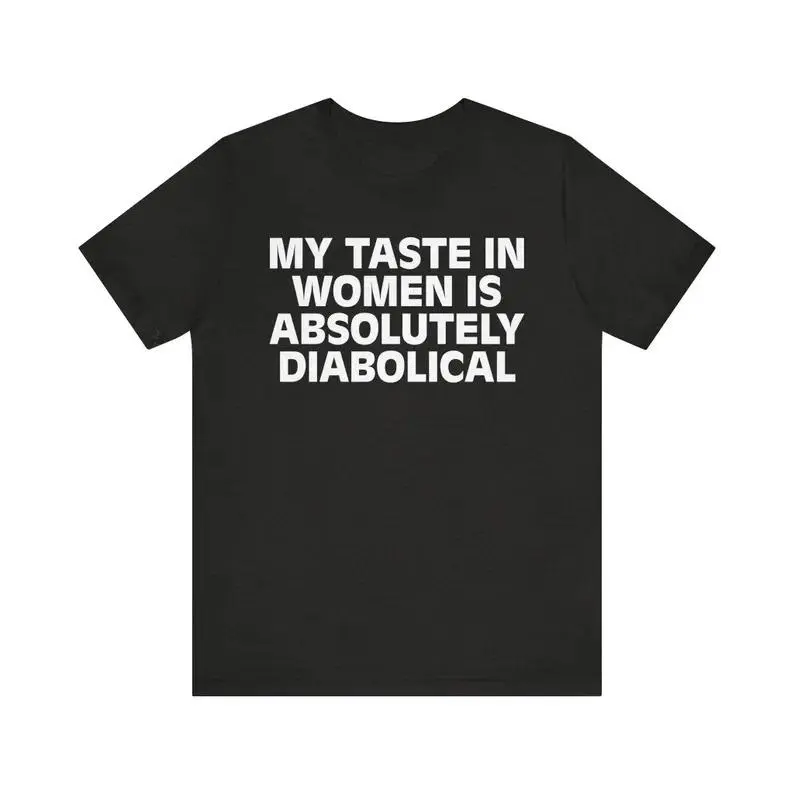 My Taste In Women Is Absolutely Diabolical Shirt, Self Harming Shirt, Offensive Shirt, I Like Woman Shirt, Sarcastic Shirt, Adult funny T-shirt, Gift for Woman and Man