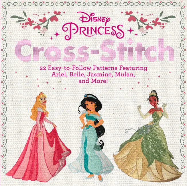 Disney Princess Cross-Stitch: 22 Easy-To-Follow Patterns Featuring Ariel, Belle, Jasmine, Mulan, and More! (Paperback)