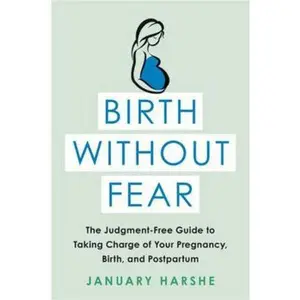 USED-Birth Without Fear: The Judgment-Free Guide to Taking Charge of Your Pregnancy, Birth, and Postpartum by Harshe, January (Paperback)
